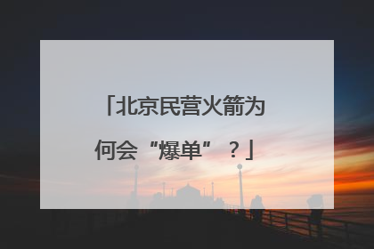 北京民营火箭为何会“爆单”？