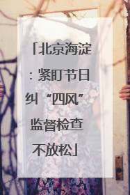 北京海淀：紧盯节日纠“四风” 监督检查不放松