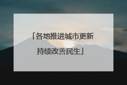 各地推进城市更新 持续改善民生