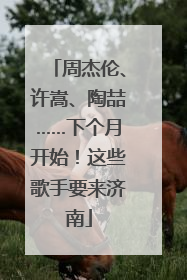 周杰伦、许嵩、陶喆……下个月开始！这些歌手要来济南