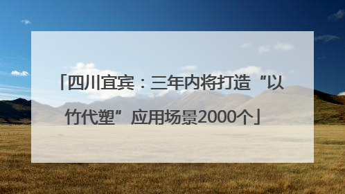 四川宜宾：三年内将打造“以竹代塑”应用场景2000个