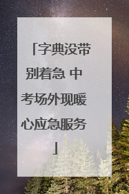 字典没带别着急 中考场外现暖心应急服务