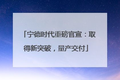 宁德时代重磅官宣：取得新突破，量产交付