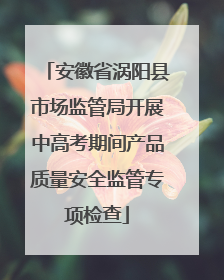 安徽省涡阳县市场监管局开展中高考期间产品质量安全监管专项检查