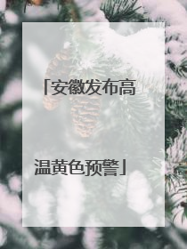安徽发布高温黄色预警