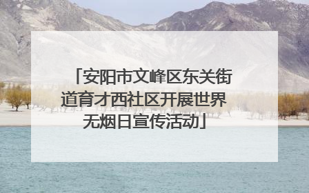 安阳市文峰区东关街道育才西社区开展世界无烟日宣传活动