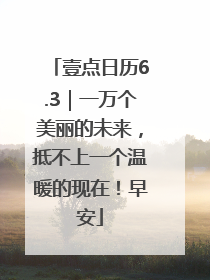 壹点日历6.3｜一万个美丽的未来，抵不上一个温暖的现在！早安