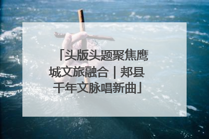 头版头题聚焦鹰城文旅融合｜郏县千年文脉唱新曲