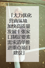 大力优化营商环境 加快高质量发展丨张家口制定要素需求清单推进重点项目建设