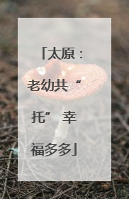 太原：老幼共“托” 幸福多多
