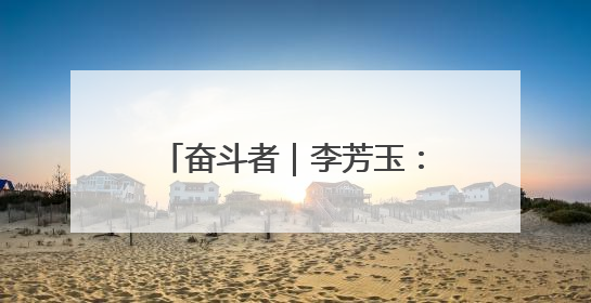 奋斗者｜李芳玉：芳心织就光明路 玉洁香凝满青山