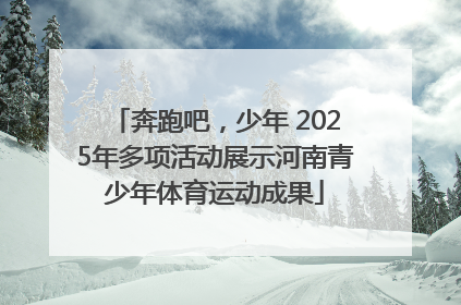 奔跑吧，少年 2025年多项活动展示河南青少年体育运动成果