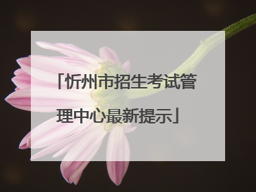 忻州市招生考试管理中心最新提示