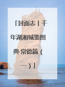 封面志丨千年湖湘城鉴图典·常德篇（一）