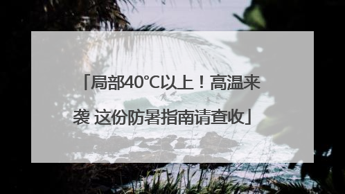 局部40℃以上！高温来袭 这份防暑指南请查收