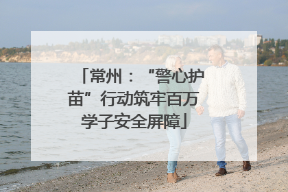 常州：“警心护苗”行动筑牢百万学子安全屏障