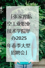 张家界航空工业职业技术学院举办2025年春季大型招聘会