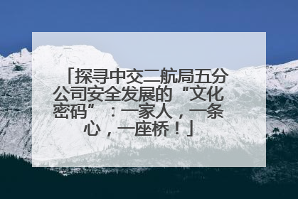 探寻中交二航局五分公司安全发展的“文化密码”：一家人，一条心，一座桥！