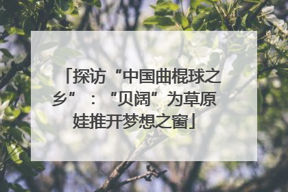 探访“中国曲棍球之乡”：“贝阔”为草原娃推开梦想之窗