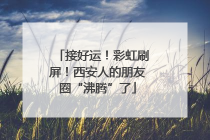 接好运！彩虹刷屏！西安人的朋友圈“沸腾”了
