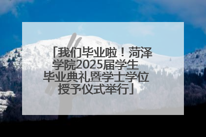 我们毕业啦！菏泽学院2025届学生毕业典礼暨学士学位授予仪式举行