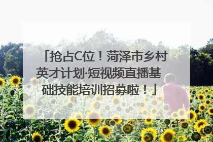 抢占C位！菏泽市乡村英才计划·短视频直播基础技能培训招募啦！