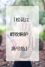 松花江畔吹响护渔号角