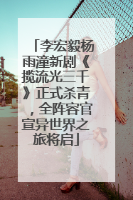 李宏毅杨雨潼新剧《揽流光三千》正式杀青，全阵容官宣异世界之旅将启