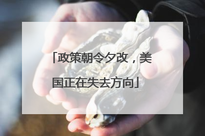 政策朝令夕改，美国正在失去方向