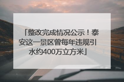 整改完成情况公示！泰安这一景区曾每年违规引水约400万立方米