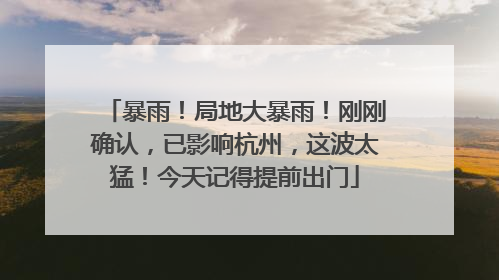 暴雨！局地大暴雨！刚刚确认，已影响杭州，这波太猛！今天记得提前出门