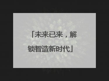 未来已来，解锁智造新时代