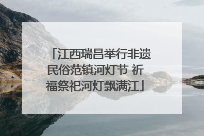 江西瑞昌举行非遗民俗范镇河灯节 祈福祭祀河灯飘满江