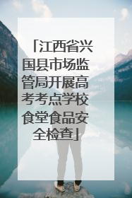 江西省兴国县市场监管局开展高考考点学校食堂食品安全检查
