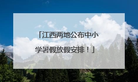 江西两地公布中小学暑假放假安排！