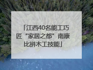 江西40名能工巧匠“家居之都”南康比拼木工技能