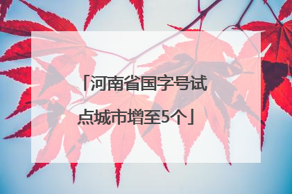 河南省国字号试点城市增至5个