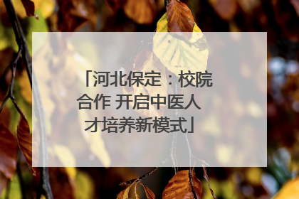 河北保定：校院合作 开启中医人才培养新模式