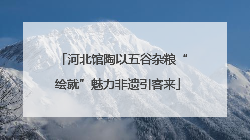 河北馆陶以五谷杂粮“绘就”魅力非遗引客来