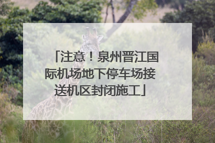 注意！泉州晋江国际机场地下停车场接送机区封闭施工