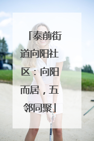 泰前街道向阳社区：向阳而居，五邻同聚