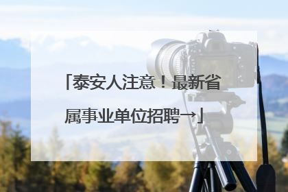 泰安人注意！最新省属事业单位招聘→