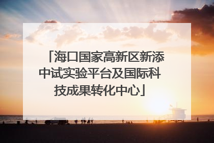 海口国家高新区新添中试实验平台及国际科技成果转化中心