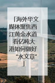 海外华文媒体聚焦西江黄金水道 看亿吨大港如何做好“水文章”