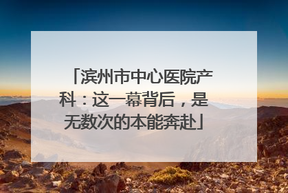 滨州市中心医院产科：这一幕背后，是无数次的本能奔赴