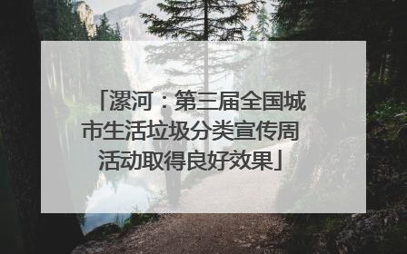 漯河：第三届全国城市生活垃圾分类宣传周活动取得良好效果