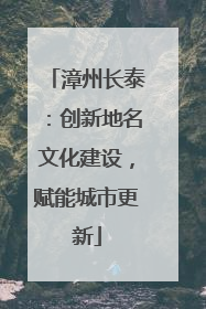 漳州长泰：创新地名文化建设，赋能城市更新