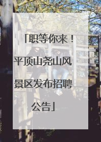 职等你来！平顶山尧山风景区发布招聘公告