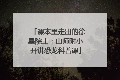 课本里走出的徐星院士：山师附小开讲恐龙科普课
