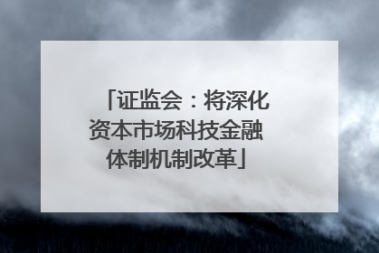 证监会：将深化资本市场科技金融体制机制改革